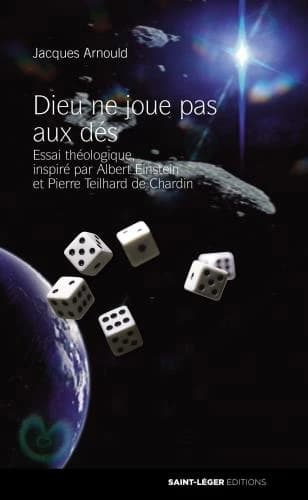 Dieu ne joue pas aux dés : essai théologique inspiré par Albert Einstein et Pierre Teilhard de Chardin