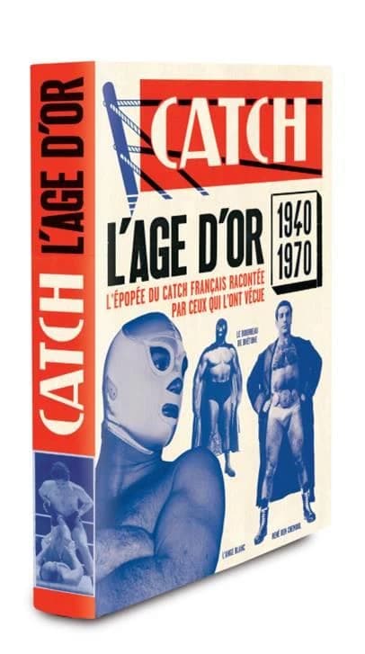 Catch : l'âge d'or, 1920-1975 : l'épopée du catch français et les Michel-Ange du ring