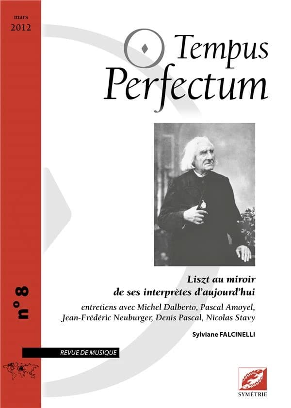 Tempus Perfectum n.8 : Liszt au miroir de ses interprètes d'aujourd'hui ; entretiens avec Michel Dalberto, Pascal Amoyel, Jean-Frédéric Neuburger, Denis Pascal, Nicolas Stavy