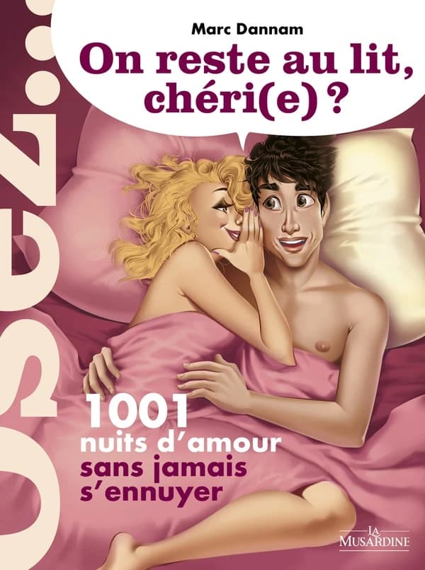 On reste au lit, chéri(e) ? : 1001 nuits d'amour sans jamais s'ennuyer