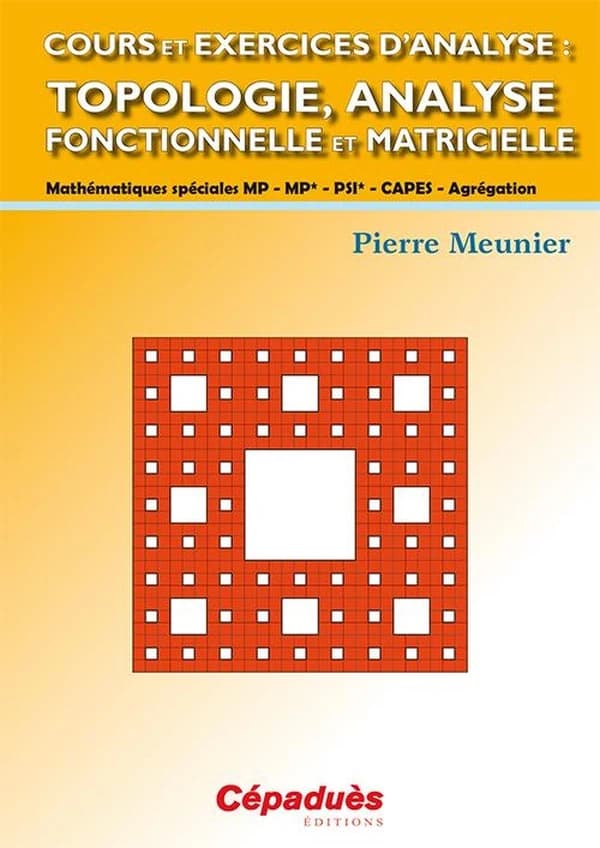 Cours et exercices d'analyse : topologie, analyse fonctionnelle et matricielle : mathématiques spéciales MP-MP*-PSI*, CAPES-agrégation