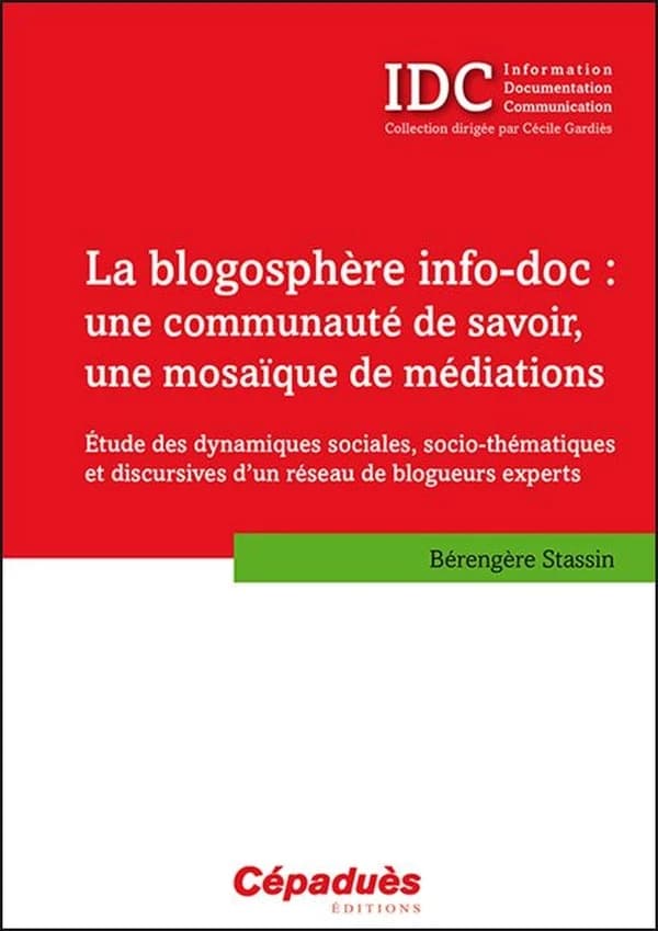 La blogosphère info-doc : une communauté de savoir, une mosaïque de médiations : étude des dynamiques sociales, socio-thématiques et discursives d'un réseau de blogueurs experts