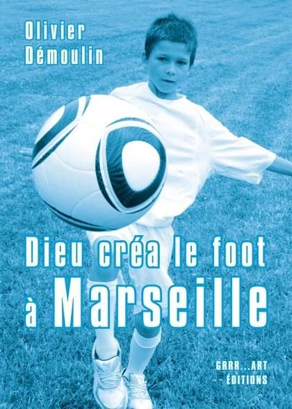 Dieu créa le foot à Marseille : 11 nouvelles + bonus