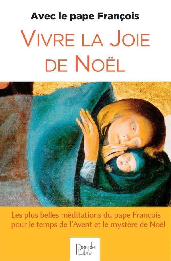 Vivre la joie de Noël : avec le pape François