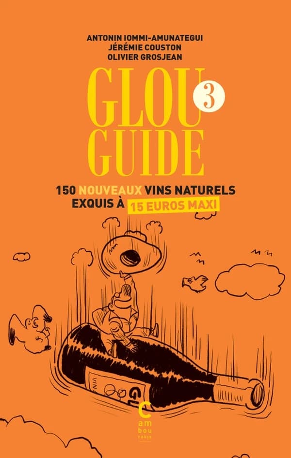 Glou guide. 3 : 150 nouveaux vins naturels exquis à 15 euros maxi