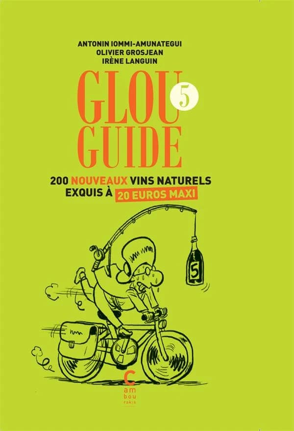 Glou guide. 5, 200 nouveaux vins naturels exquis à 20 euros maxi