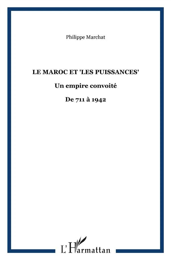 Le Maroc et les puissances ; un empire convoité, de 711 à 1942