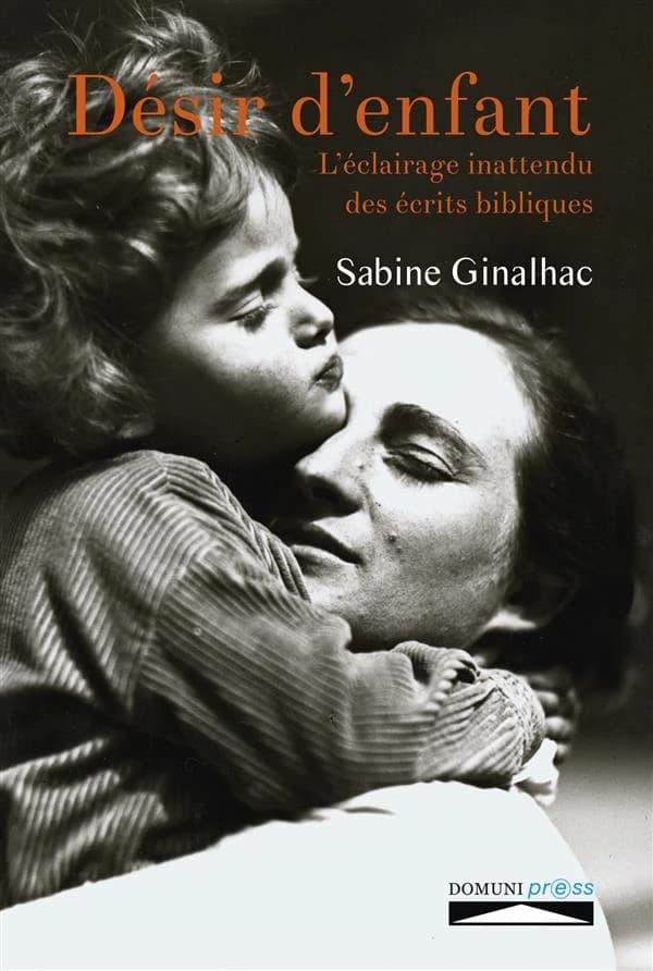 Désir d'enfant : l'éclairage inattendu des écrits bibliques (2e éd.) Sabine Ginalhac ; préface de Philippe Lefebvre