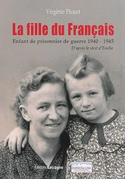 La fille du Français : enfant de prisonnier de guerre, 1940-1945 : d'après le récit d'Émilie