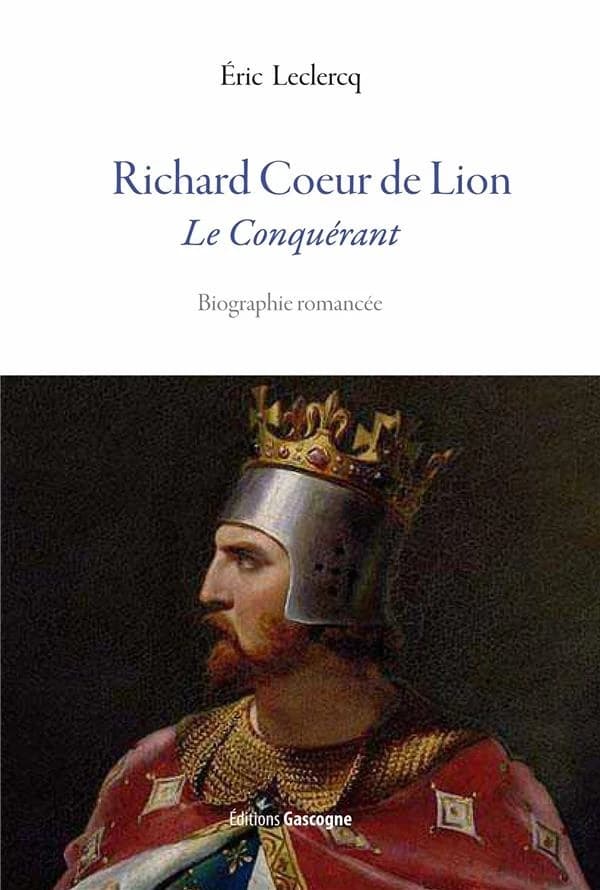 Richard Coeur de Lion : le conquérant : biographie romancée