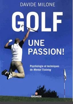 Golf, une passion ! : psychologie et techniques de mental training