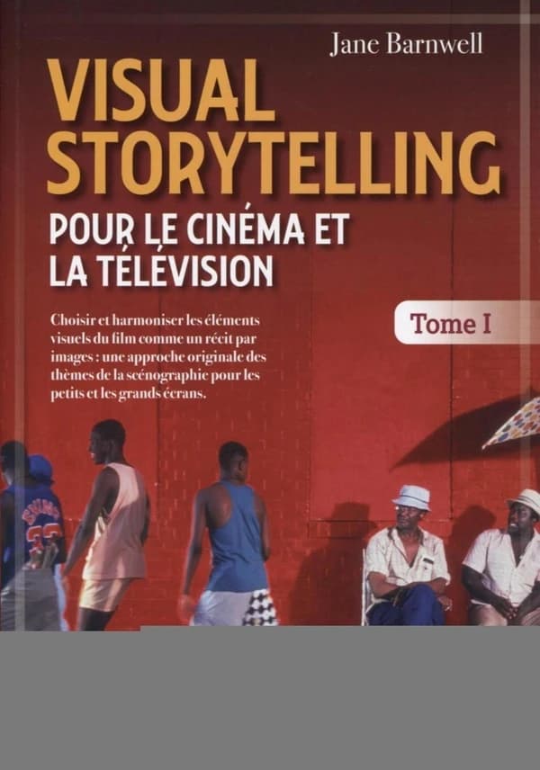 Visual storytelling : pour le cinéma et la télévision : choisir et harmoniser les éléments visuels du film comme un récit par images.... Tome I