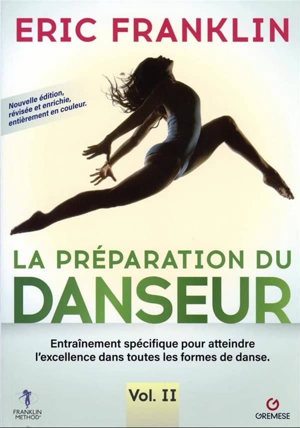La préparation du danseur : entraînement spécifique pour atteindre l'excellence dans toutes les formes de danse. Vol. 2 (Nouvelle éd. révisée et enrichie, entièrement en couleur) Eric Franklin ; traduit par Emmanuel Campos