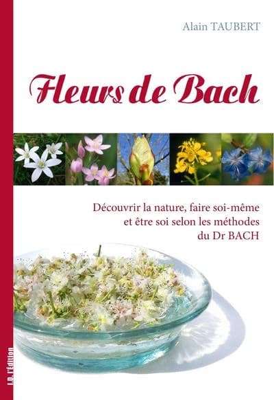 Fleurs de Bach : découvrir la nature, faire soi-même et être soi selon les méthodes du Dr E. Bach