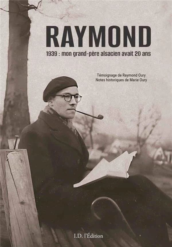 RAYMOND 1939 : mon grand-père alsacien avait 20 ans : 1939 : mon grand-père alsacien avait 20 ans