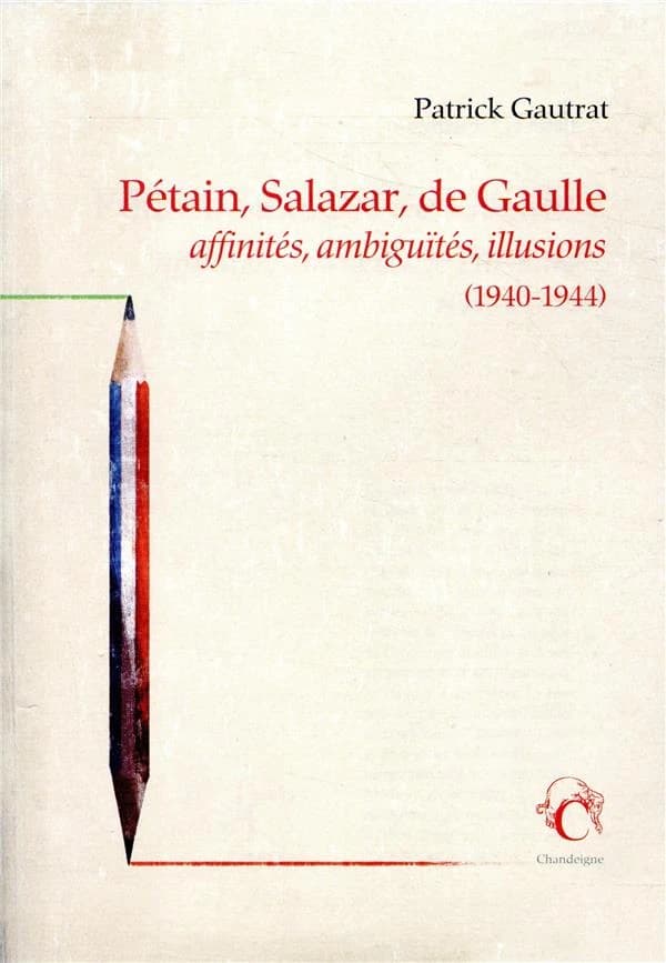 Pétain, Salazar, de Gaulle : affinités, ambiguïtés, illusions : les relations franco-portugaises, 1940-1944