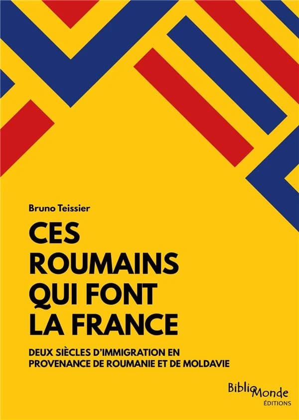 Ces Roumains qui font la France : deux siècles d'immigration en provenance de Roumanie et de Moldavie