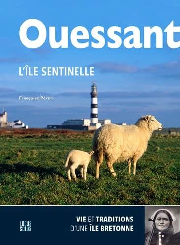 Ouessant, l'île sentinelle : vie et traditions d'une île bretonne (Éd. augmentée de "L'île, notre conscience") Françoise Péron
