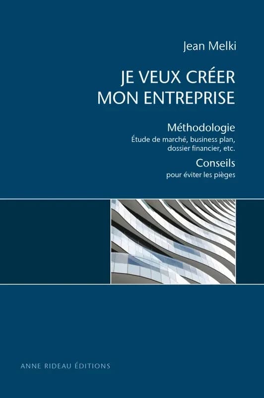Je veux créer mon entreprise : méthodologie, études de marché, business plan, dossier financier, etc. : conseils pour éviter les pièges