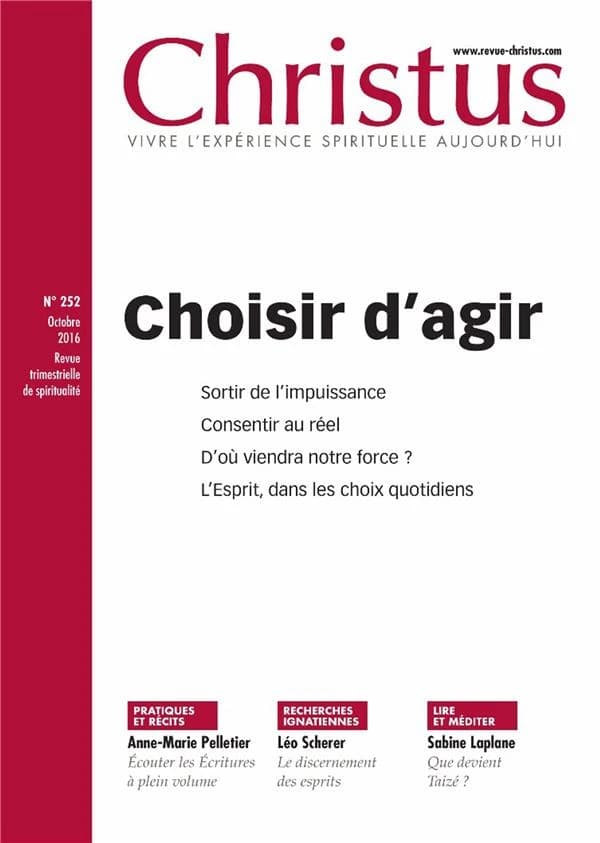 Revue Christus n.252 : octobre 2016 ; choisir d'agir ; sortir de l'impuissance, consentir au réel, d'où viendra notre force ?, l'esprit, dans les choix quotidiens