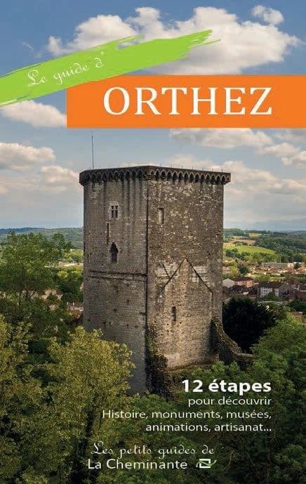 Le guide d'Orthez : 12 étapes pour découvrir Histoire, monuments, musées, animations, artisanat...