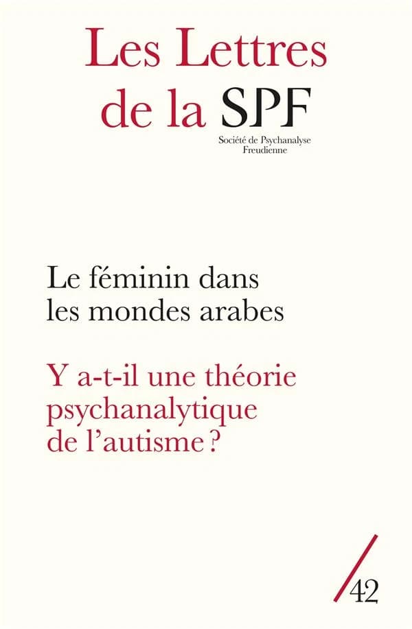 Les lettres de la Société de Psychanalyse Freudienne n.42 : le féminin dans les mondes arabes ; y a-t-il une théorie psychanalytique de l'autisme ?
