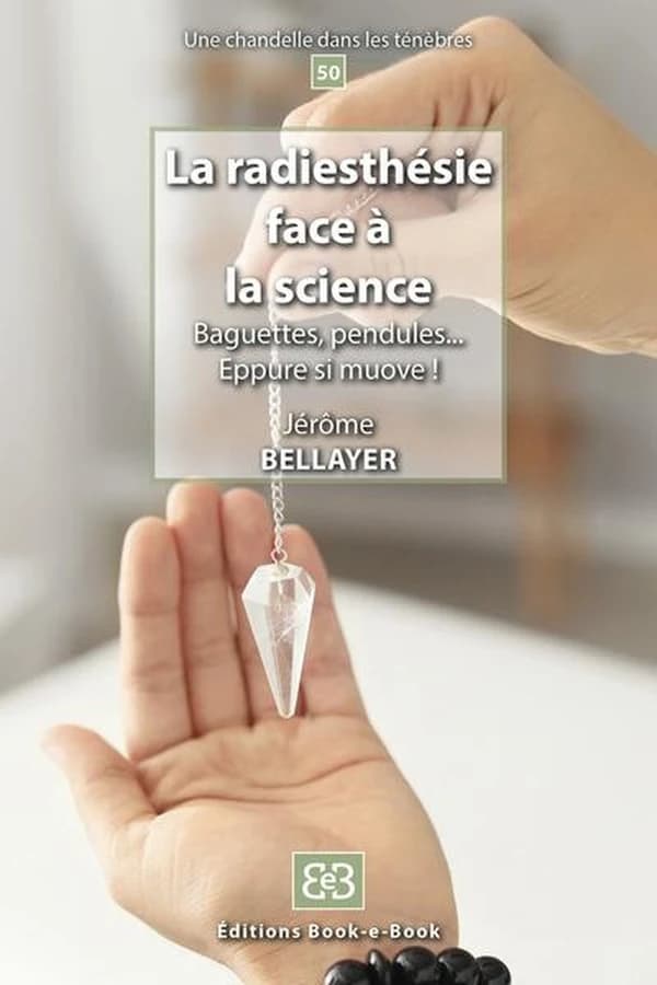 La Radiesthésie face à la science : Baguettes, pendules, ... Eppure si muove !