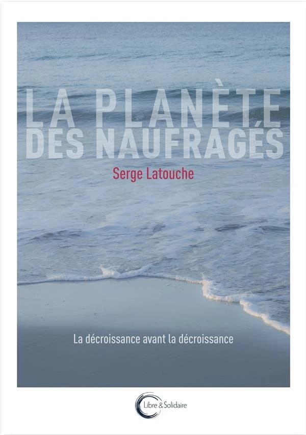 La planète des naufragés : la décroissance avant la décroissance (Nouvelle éd.) Serge Latouche