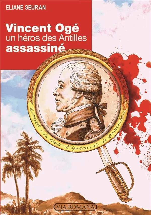 Vincent Ogé : un héros des Antilles assassiné : le sombre destin d'un homme de couleur à l'aube de la Révolution française