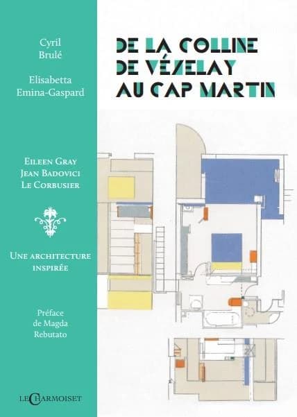 De la colline de Vézelay au Cap-Martin : Eileen Gray, Jean Badovici, Le Corbusier : une architecture inspirée