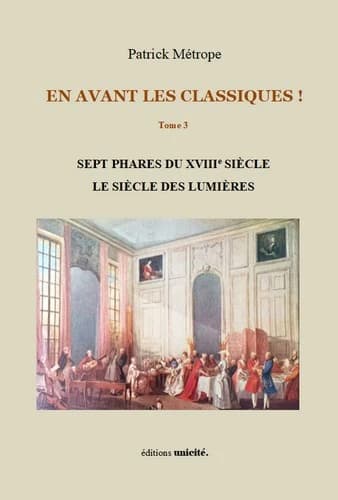 En avant les classiques !. Tome 3, Sept phares du XVIIIe siècle, le siècle des Lumières