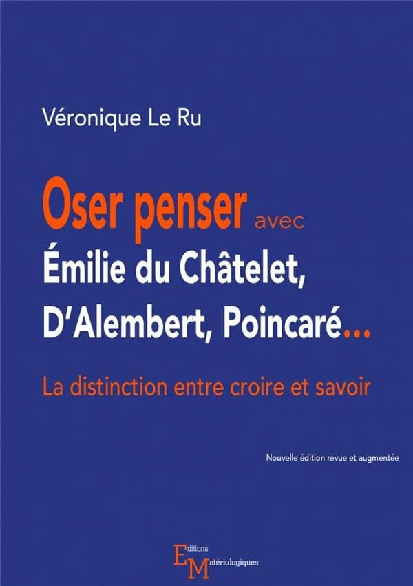 Oser penser avec Émilie du Châtelet, D'Alembert, Poincaré : la distinction entre croire et savoir (Nouvelle éd. revue et augmentée) Véronique Le Ru