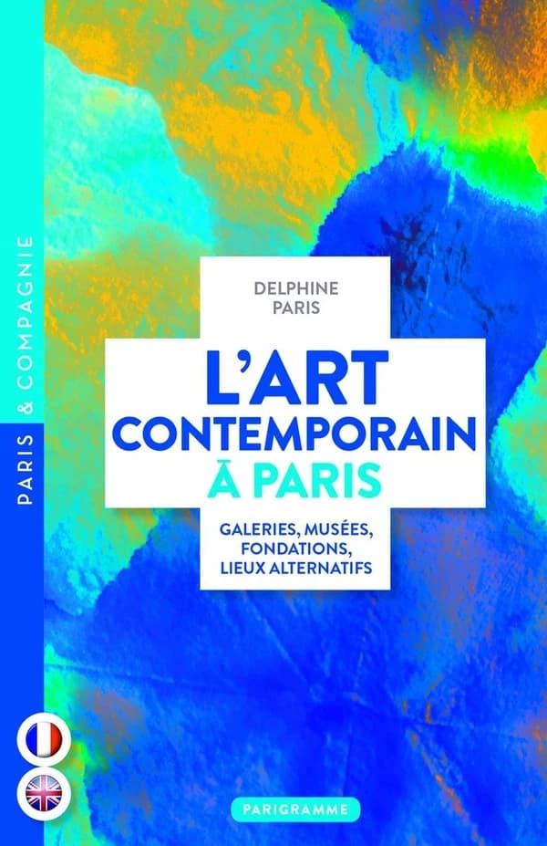 L'art contemporain à Paris : galeries, musées, fondations, lieux alternatifs (Français-English) Delphine Paris
