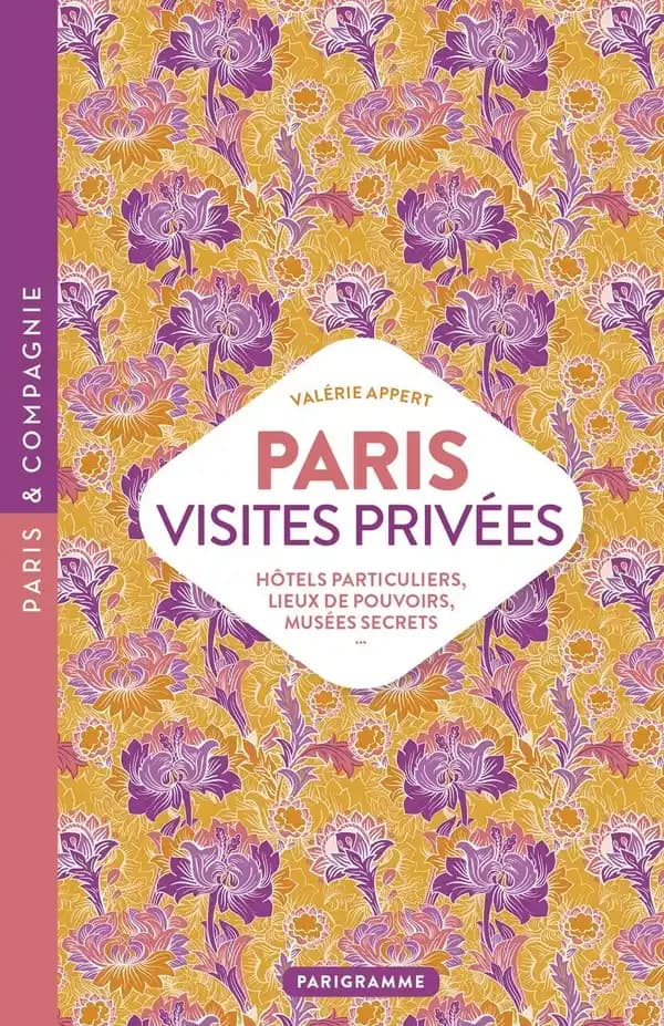 Paris visites privées : faites-vous ouvrir les portes de la capitale (Nouvelle éd.)