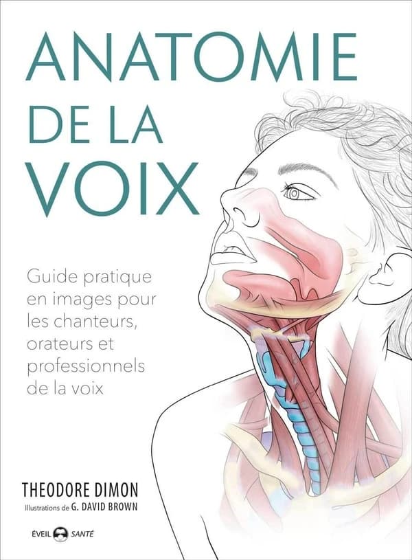 Anatomie de la voix : Guide pratique en images pour les chanteurs, orateurs et professionnels de la voix