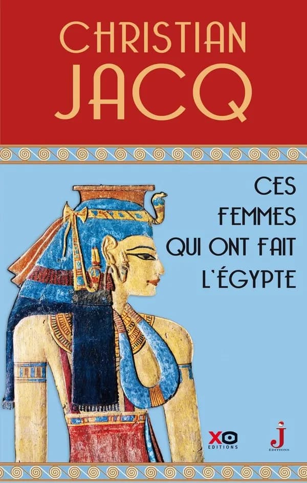 Ces femmes qui ont fait l'Égypte : d'Isis à Cléopâtre
