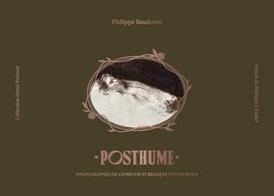 Posthume : photographies de l'après-vie et reliques post-mortem : collection Hervé Bohnert