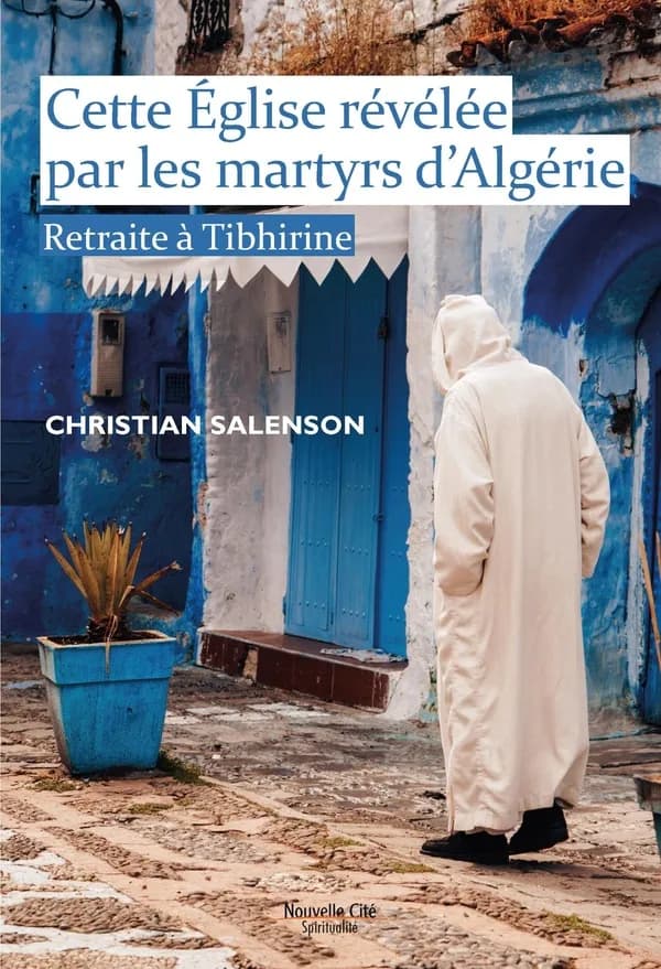 Cette Église révélée par les martyrs d'Algérie : retraite à Tibhirine