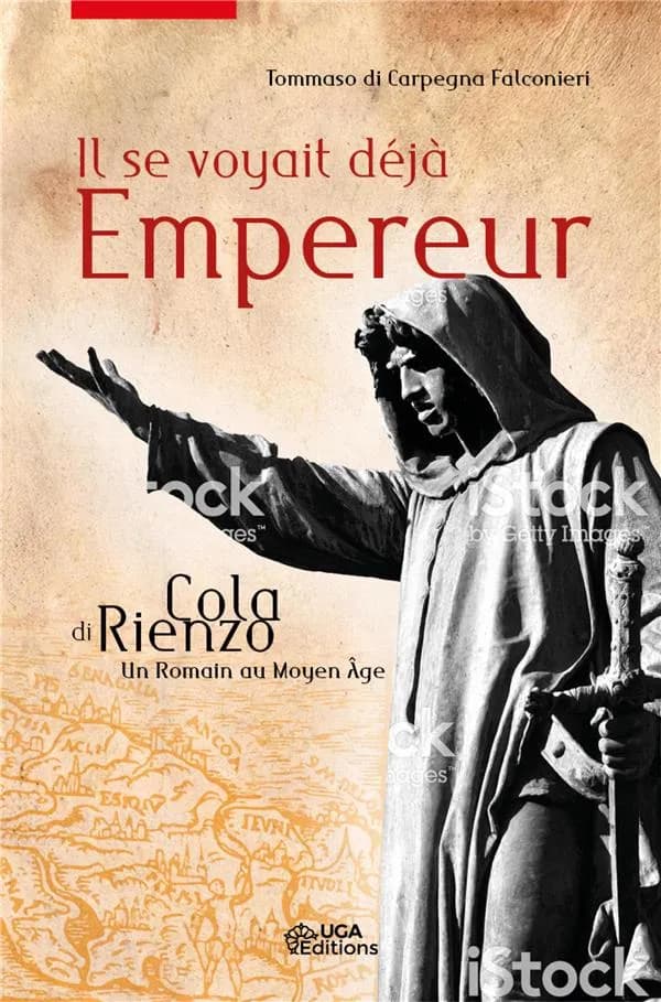 Il se voyait déjà empereur : Cola di Rienzo : un Romain au Moyen âge