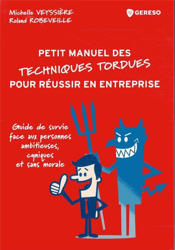 Petit manuel des techniques tordues pour réussir en entreprise : guide de survie face aux personnes ambitieuses, cyniques et sans morale