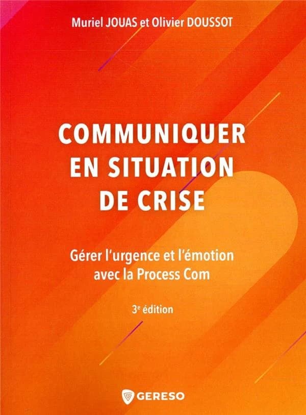 Communiquer en situation de crise : gérer l'urgence et l'émotion avec la process com (3e éd.) Muriel Jouas et Olivier Doussot
