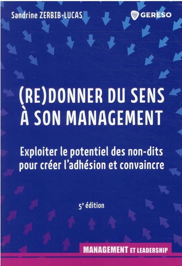 Redonner du sens à son management : exploiter le potentiel des non-dits pour créer l'adhésion et convaincre (5e éd.) Sandrine Zerbib-Lucas