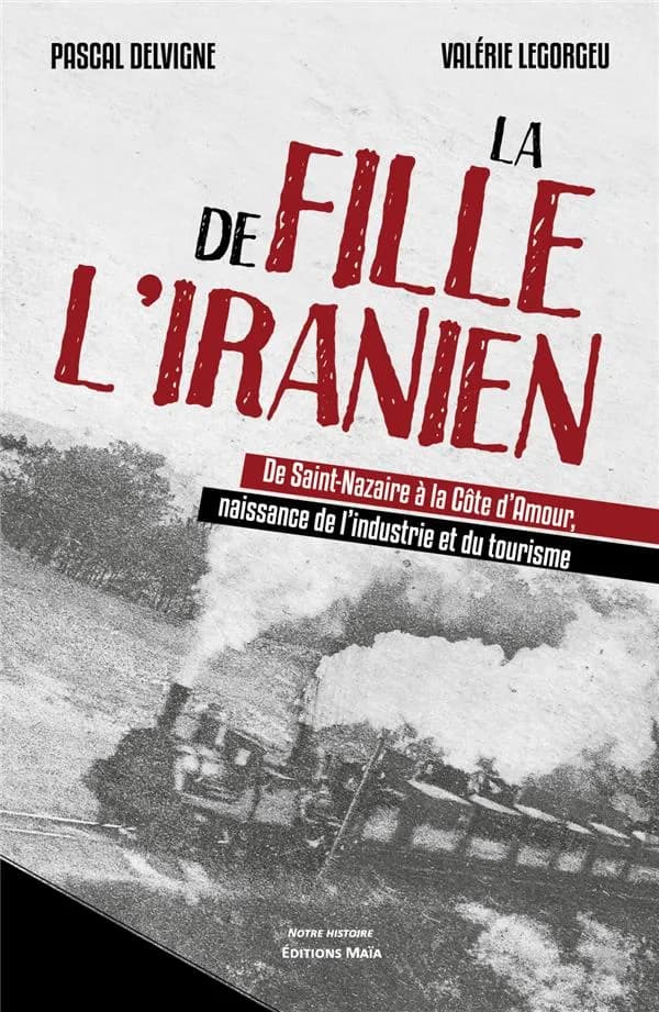 La fille de l'Iranien ; de Saint-Nazaire à la Côte d'Amour, naissance de l'industrie et du tourisme
