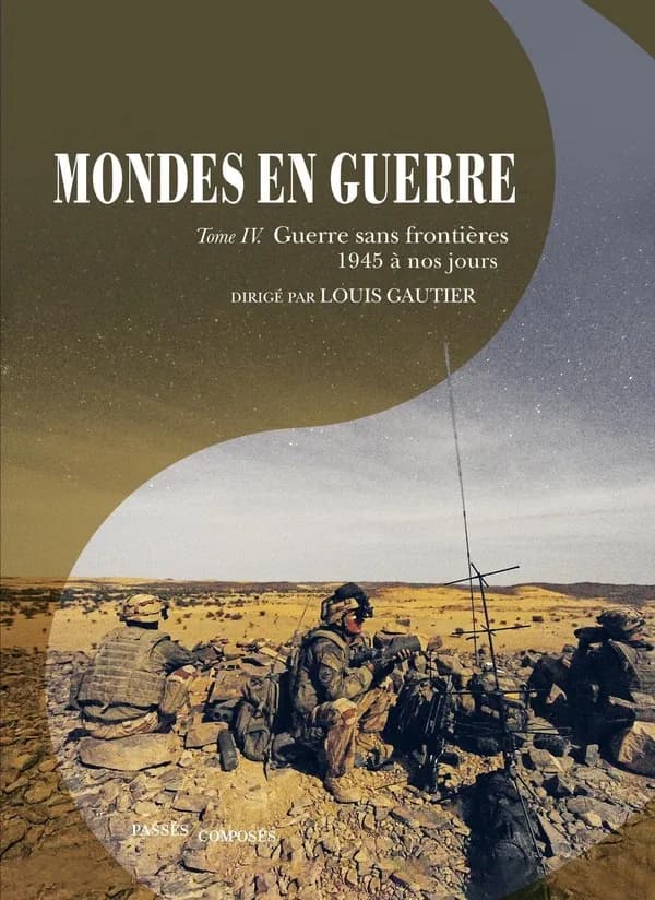 Mondes en guerre : Tome 4, Guerre sans frontières (1945 à nos jours)