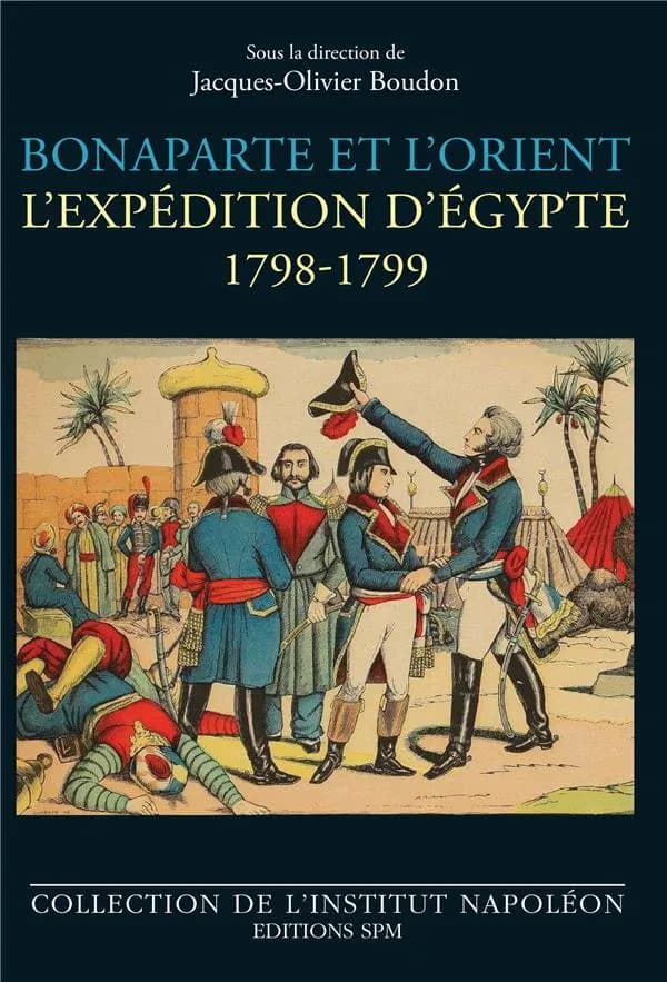 Bonaparte et l'Orient : l'expédition d'Égypte, 1798-1799
