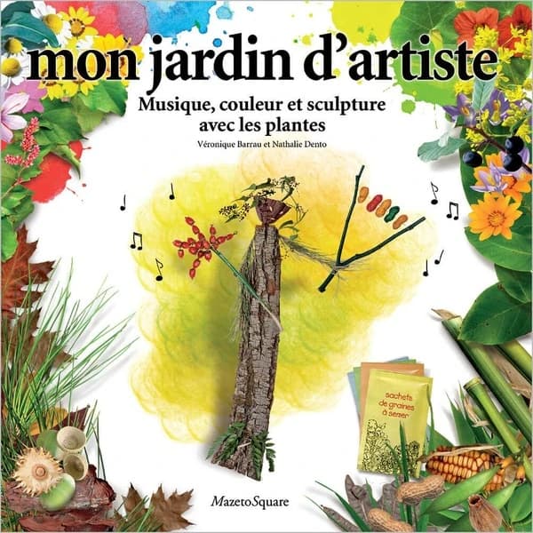 Mon jardin d'artiste : musique, couleur et sculpture avec les plantes