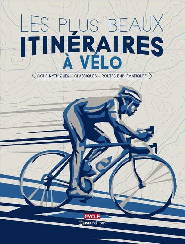 Les Plus beaux itinéraires à vélo : cols mythiques, classiques, routes emblématiques