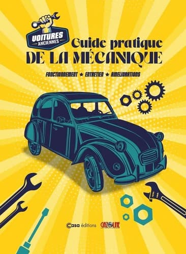 Voitures anciennes, guide pratique de la mécanique : fonctionnement, entretien, améliorations