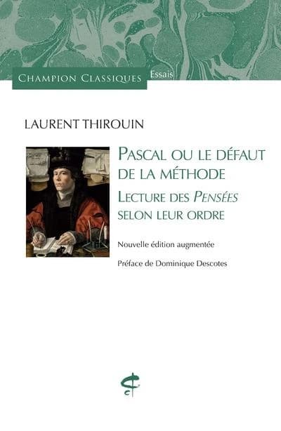 Pascal ou Le défaut de la méthode : lecture des "Pensées" selon leur ordre (Nouvelle éd. augmentée) Laurent Thirouin