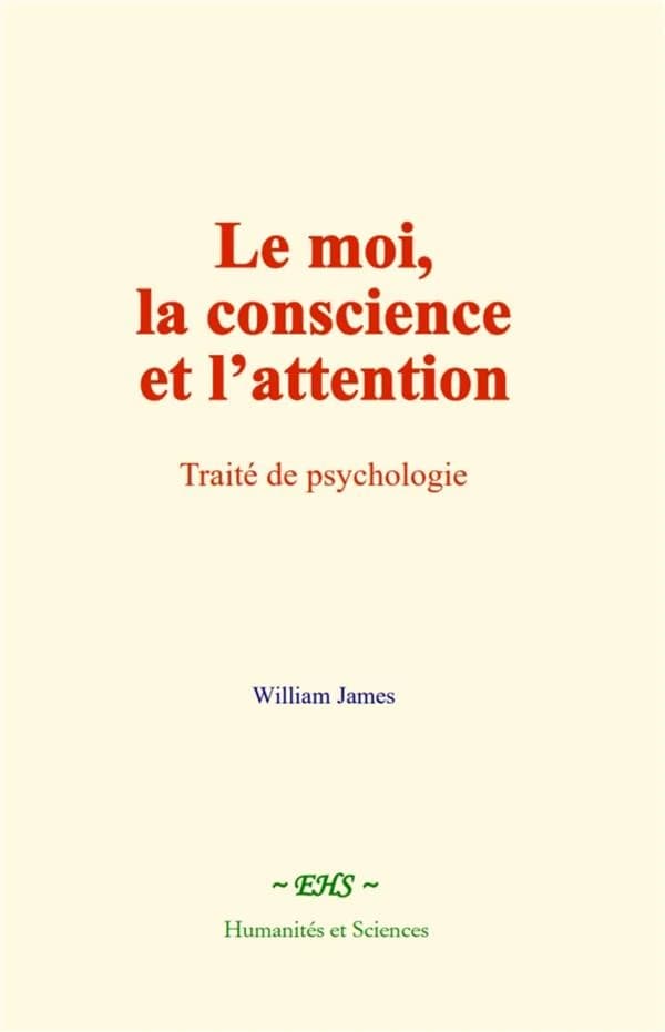 Le moi, la conscience et l'attention : Traité de psychologie